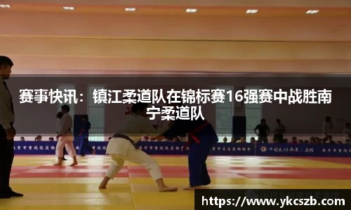 赛事快讯：镇江柔道队在锦标赛16强赛中战胜南宁柔道队