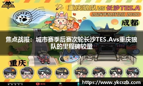 焦点战报：城市赛季后赛次轮长沙TES.Avs重庆狼队的里程碑较量