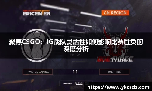 聚焦CSGO：IG战队灵活性如何影响比赛胜负的深度分析