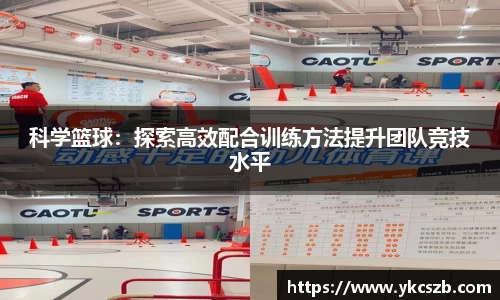 科学篮球：探索高效配合训练方法提升团队竞技水平