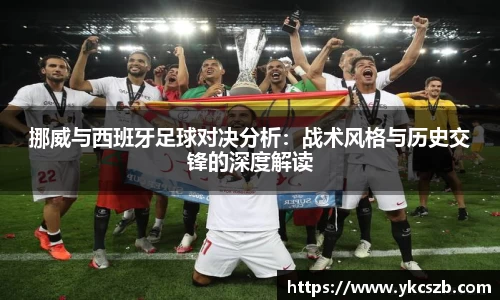 挪威与西班牙足球对决分析：战术风格与历史交锋的深度解读